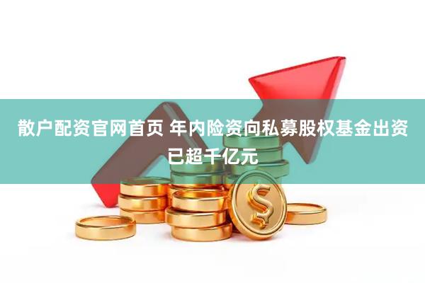 散户配资官网首页 年内险资向私募股权基金出资已超千亿元