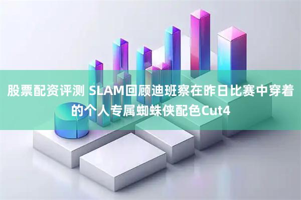 股票配资评测 SLAM回顾迪班察在昨日比赛中穿着的个人专属蜘蛛侠配色Cut4